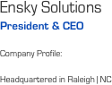 Ensky Solutions
President & CEO

Company Profile:

Headquartered in Raleigh | NC