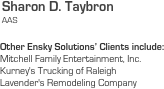   Sharon D. Taybron
   AAS

  Other Ensky Solutions’ Clients include:
  Mitchell Family Entertainment, Inc.
  Kurney's Trucking of Raleigh
  Lavender's Remodeling Company